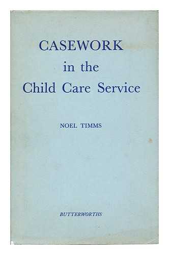 TIMMS, NOEL - Casework in the child care service