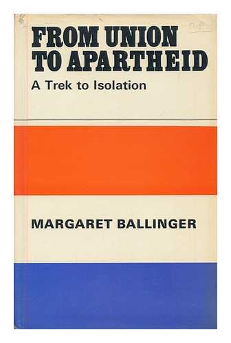 BALLINGER, M. L. (MARGARET LIVINGSTONE), (1894- ) - From union to apartheid : a trek to isolation