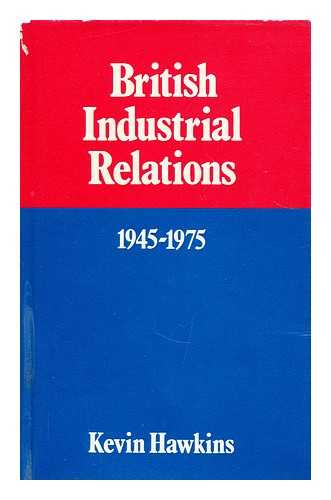 HAWKINS, KEVIN H. - British industrial relations, 1945-1975