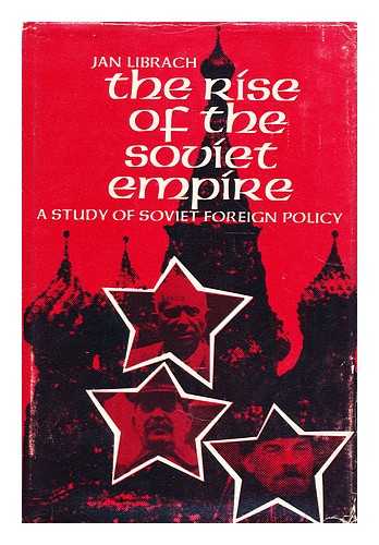 LIBRACH, JAN - The rise of the Soviet empire : a study of Soviet foreign policy / [by] Jan Librach