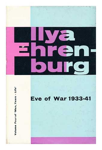 ERENBURG, ILIA GRIGOREVICH - Eve of war, 1933-1941 : volume IV of Men, years-life / translated by Tatiana Shebunina in collaboration with Yvonne Kapp
