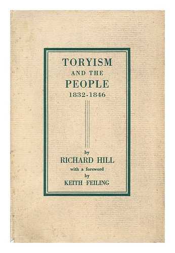 HILL, RICHARD (RICHARD LESLIE) - Toryism and the people, 1832-1846 / R.L. Hill ; with a foreword by Keith Feiling