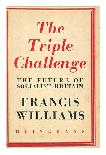 WILLIAMS, FRANCIS (1903-1970) - The triple challenge : the future of socialist Britain