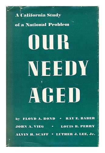 BOND, FLOYD A. - Our needy aged : a California study of a national problem / Floyd A. Bond ... [et al.]