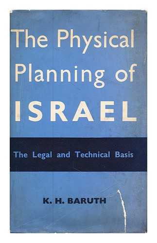 BARUTH, K. H. - The physical planning of Israel : the legal and technical basis