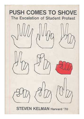 KELMAN, STEVEN - Push comes to shove : the escalation of student protest