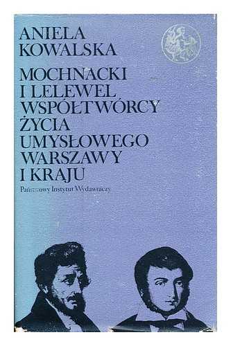 KOWALSKA, ANIELA - Mochnacki i Lelewel wspltwrcy zycia umyslowego Warszawy i kraju, 1825-1830 - [Language: Polish]