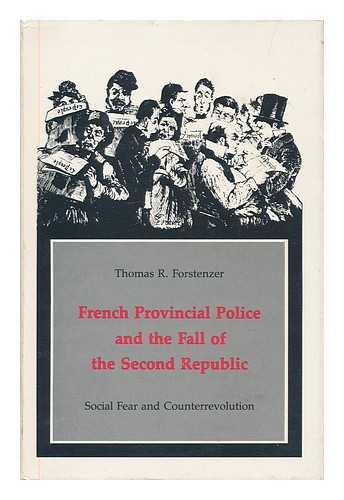 FORSTENZER, THOMAS R. - French provincial police and the fall of the Second Republic : social fear and counterrevolution