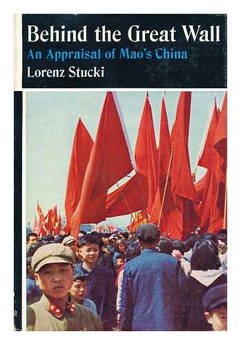 STUCKI, LORENZ - Behind the great wall : an appraisal of Mao's China / Translated by Jean Steinberg