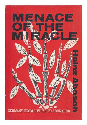 ABOSCH, HEINZ - The menace of the miracle : Germany from Hitler to Adenauer