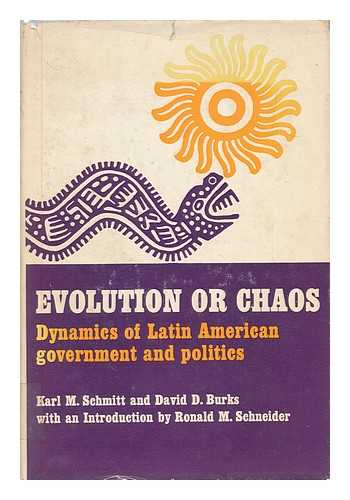 SCHMITT, KARL MICHAEL (1922- ) - Evolution or chaos : dynamics of Latin American government and politics / [by] Karl M. Schmitt and David D. Burks ; with an introduction by Ronald M. Schneider