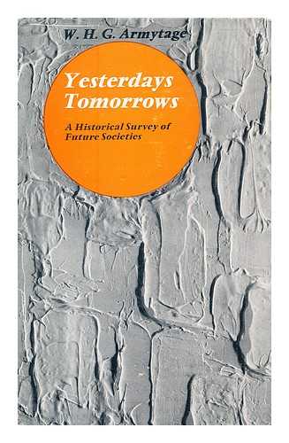 ARMYTAGE, W. H. G. (WALTER HENRY GREEN) - Yesterday's tomorrows : a historical survey of future societies