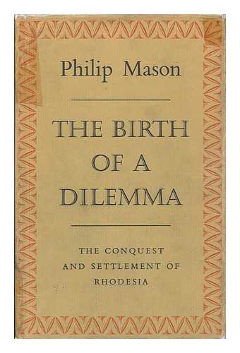 Mason, Philip - The birth of a dilemma : the conquest and settlement of Rhodesia / Philip Mason
