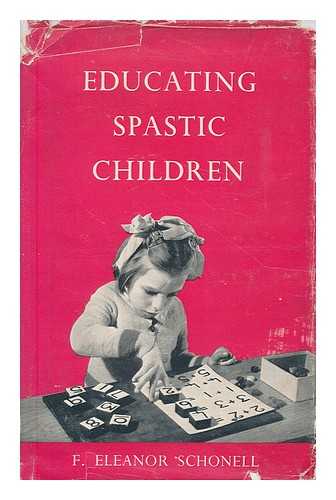 SCHONELL, F. ELEANOR - Educating spastic children : the education and guidance of the cerebral palsied