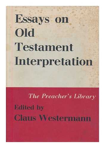 WESTERMANN, CLAUS (ED.) - Essays on Old Testament interpretation / edited by Claus Westermann ; English translation edited by James Luther Mays