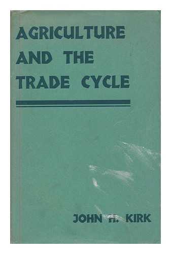 KIRK, JOHN HENRY - Agriculture and the trade cycle : their mutual relations, with special reference to the period 1926-1931