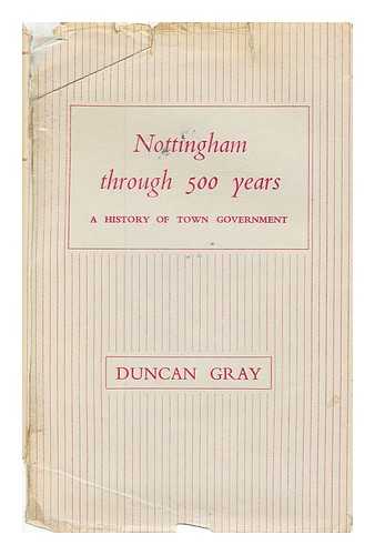 GRAY, DUNCAN - Nottingham through 500 years : a history of town gorvernment