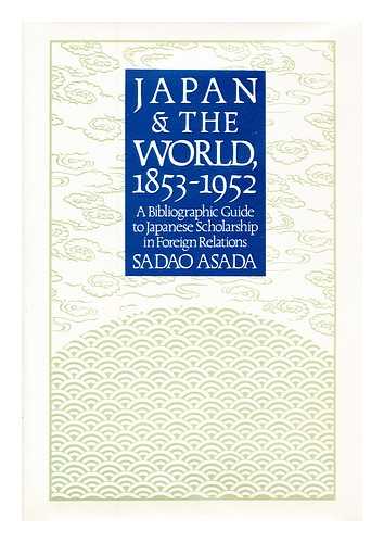 ASADA, SADAO - Japan and the world, 1853-1952 : a bibliographic guide to Japanese scholarship in foreign relations / edited by Sadao Asada