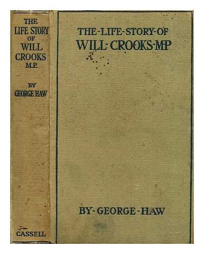 HAW, GEORGE - From workhouse to Westminster : the life story of Will Crooks, M.P