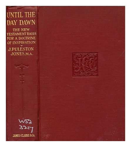 JONES, JOHN PULESTON - Until the day dawn : the new testament basis for a doctrine of inspiration