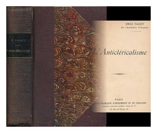 FAGUET, EMILE (1847-1916) - L' anticlericalisme / [par] Emile Faguet