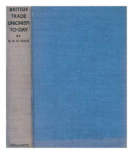 COLE, GEORGE DOUGLAS HOWARD (1889-?) - British trade unionism today : a survey...with the collaboration of thirty trade union leaders and other experts / George Douglas Howard Cole