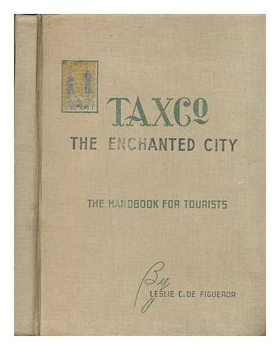 CORTES DE FIGUEROA, LESLIE - Taxco, the enchanted city : a handbook for tourists