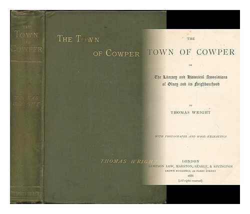 WRIGHT, THOMAS (1859-1936) - The town of Cowper : or, The literary and historical association of Olney and its neighbourhood