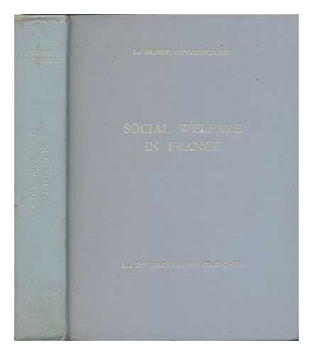 LE MONDE CONTEMPORAIN, FRANCE - Social Welfare in France : [Under the direction of Pierre Laroque / Translated by Philip Gaunt and Noel Lindsay]