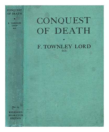 LORD, FRED TOWNLEY - Conquest of Death : a Christian Interpretation of Immortality