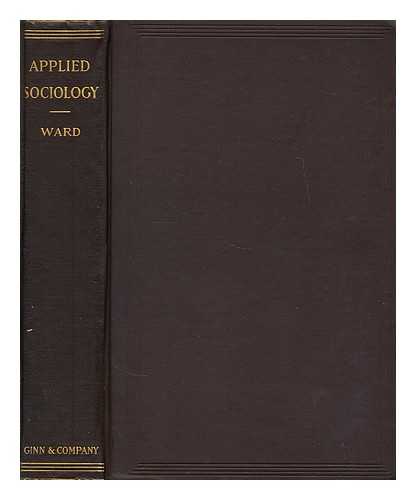 WARD, LESTER F. - Applied sociology: A treatise on the conscious improvement of society by society