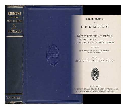 NEALE, J. M. (JOHN MASON), (1818-1866) - Three groups of sermons on 1. Portions of the Apocalypse; 2. The Holy Name; 3. The last chapter of Proverbs : preached in the Oratory of S. Margaret's, East Grinstead