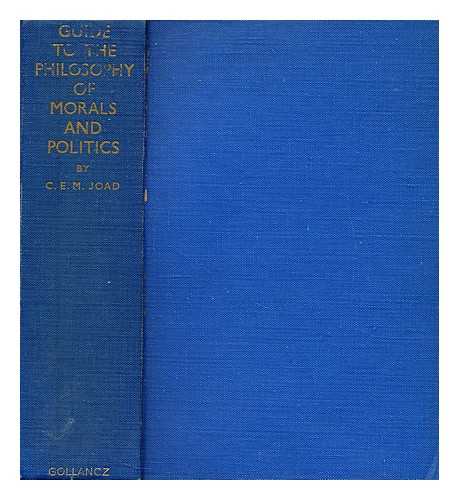 JOAD, C. E. M. (CYRIL EDWIN MITCHINSON) (1891-1953) - Guide to the philosophy of morals and politics