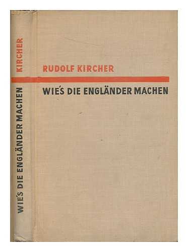KIRCHER, RUDOLF - Wie's die Englander machen : politik, gesellschaft und literatur im demokratisierten England