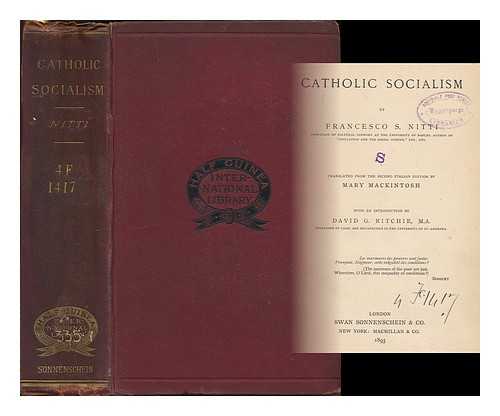 NITTI, FRANCESCO SAVERIO (1868-1953) - Catholic Socialism / Francesco S. Nitt ; translated from the second Italian edition by Mary Mackintosh,  with an introduction by David G. Ritchie