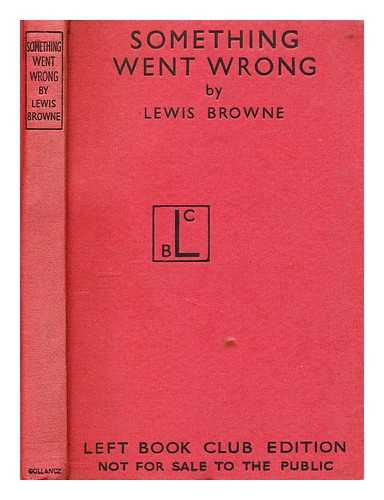 BROWNE, LEWIS - Something Went Wrong - a Summation of Modern History