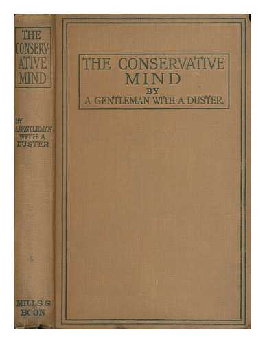 BEGBIE, HAROLD (1871-1929) - The Conservative Mind : by a Gentleman with a Duster [pseud., i.e. Harold Begbie]