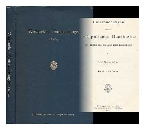 WEIZSACKER, CARL - Untersuchungen uber die evangelische Geschichte : ihre Quellen und den Gang ihrer Entwicklung / von Carl Weizsacker