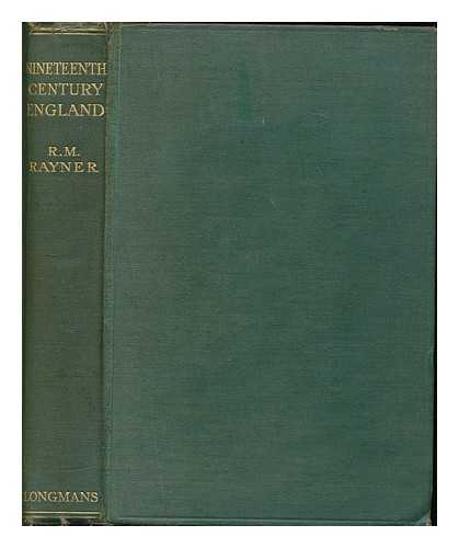 RAYNER, ROBERT M. (B. 1884) - Nineteenth century England : a political and social history of the British Commonwealth, 1815-1914