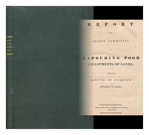 HOUSE OF COMMONS, PARLIAMENT, GREAT BRITAIN - Report from select committee on labouring poor (allotments of land) : with the minutes of evidence, appendix and index