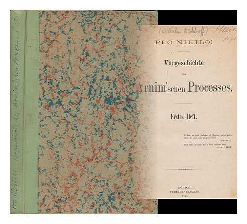 ARNIM, HARRY,  GRAF VON (1824-1881) - Pro nihilo! : Vorgeschichte des Arnim'schen Processes [Arnim, Harry,  Graf von, 1824-1881 ; Eichhoff, Wilhelm,  1833-1895]