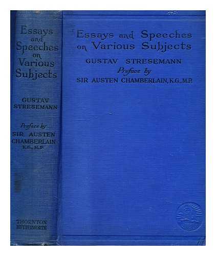 STRESEMANN, GUSTAV (1878-1929) - Essays and Speeches on various subjects : [A selection from 'Reden und Schriften.']... / Introductory life by Baron Rochus von Rheinbaben. ; Translated by Christopher R. Turner
