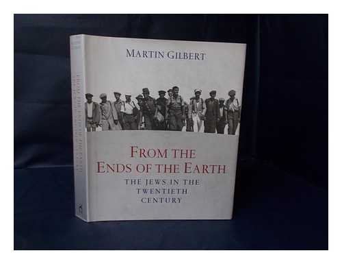 Gilbert, Martin (1936-) - From the Ends of the Earth : the Jews in the 20th Century / Martin Gilbert ; Picture Research by Sarah Jackson and Franziska Payer Crockett