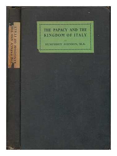 JOHNSON, HUMPHREY J. T. (HUMPHREY JOHN THEWLIS) - The Papacy and the Kingdom of Italy