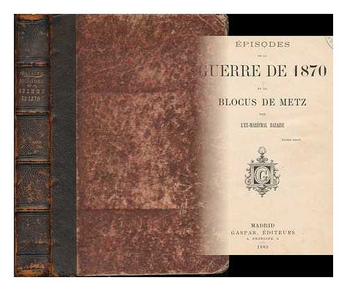BAZAINE, FRANCOIS-ACHILLE (1811-1888) - Episodes de la guerre de 1870 et le blocus de Metz / par l'ex-marechal Bazain