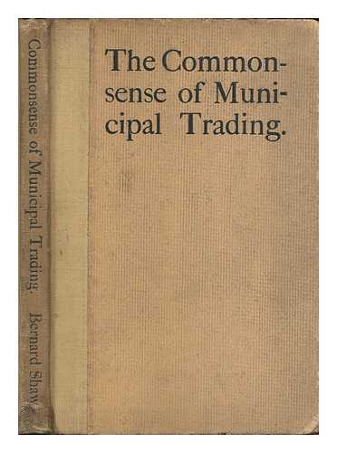 SHAW, BERNARD (1856-1950) - The commonsense of municipal trading