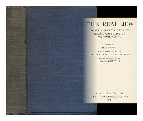 NEWMAN, H. (ED.) - The real Jew : some aspects of the Jewish contribution to civilization / edited by H. Newman ; with a prefatory note by the Chief Rabbi, and an introduction by Israel Zangwill