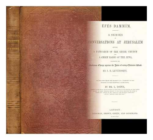 LEVINSOHN, ISAAC BAER (1788-1860) - Efes Dammim : a series of conversations at Jerusalem between a Patriarch of the Greek Church and a Chief Rabbi of the Jews, concerning the malicious charge against the Jews of using Christian blood