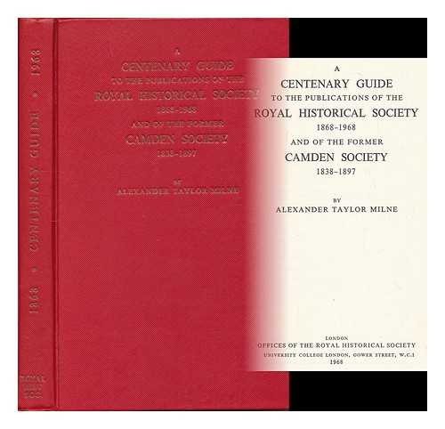 MILNE, ALEXANDER TAYLOR - A centenary guide to the publications of the Royal Historical Society, 1868-1968 : and of the former Camden Society, 1838-1897