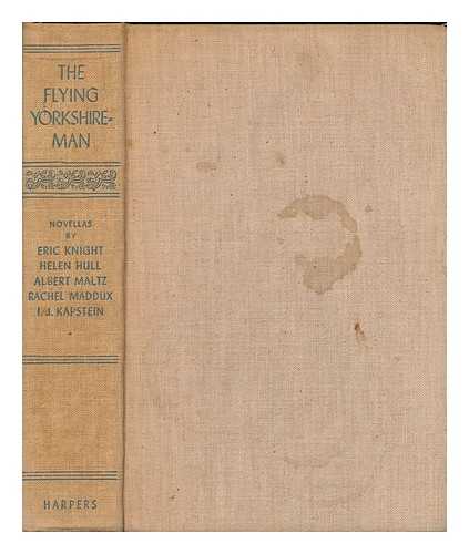 KNIGHT, ERIC (ET AL.) - The flying Yorkshireman : novellas  / [by] Eric Knight, Helen Hull, Albert Maltz, Rachel Maddux, I.J. Kapstein ; with a note by Whit Burnett and Martha Foley.